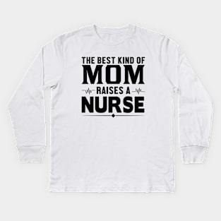 The Best Kind Of Mom Raises A Nurse - Nurse Kids Long Sleeve T-Shirt